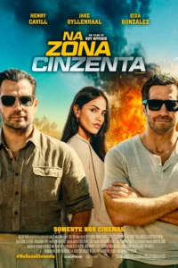 Pôster oficial do filme Na Zona Cinzenta (In the Grey), com Henry Cavill, Jake Gyllenhaal e Eiza González em destaque diante de uma explosão.