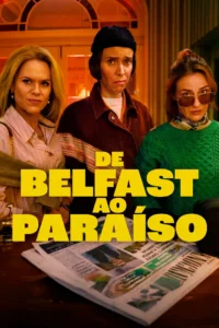 Pôster oficial da série De Belfast ao Paraíso, mostrando as três protagonistas em destaque enquanto observam algo fora de quadro, com o título em amarelo vibrante sobreposto.